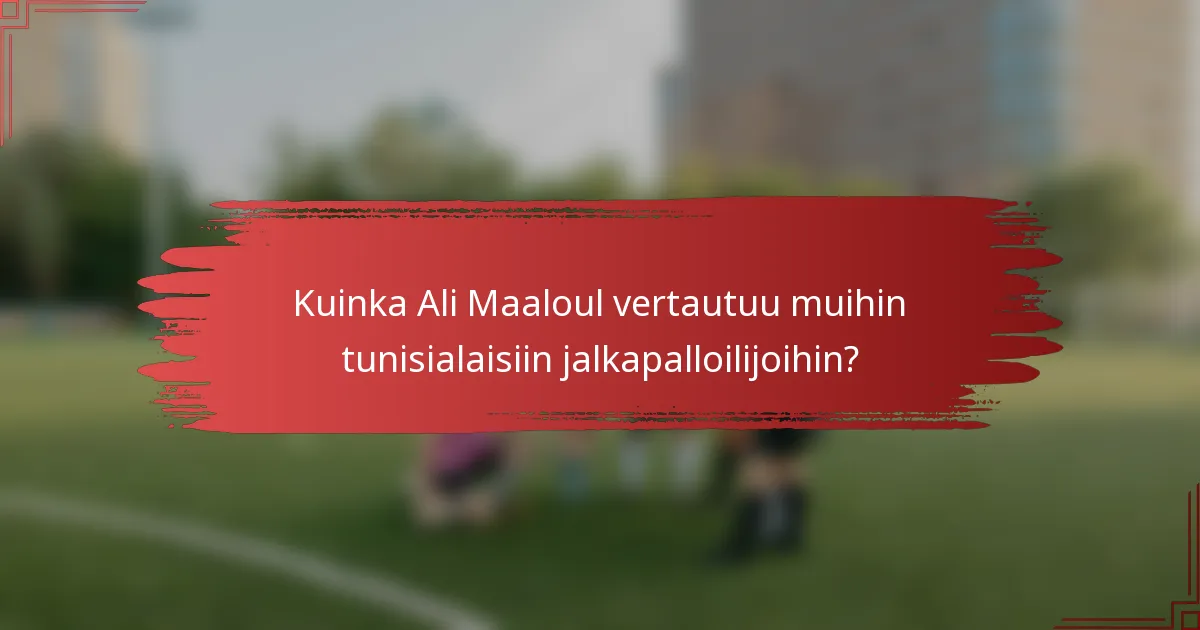 Kuinka Ali Maaloul vertautuu muihin tunisialaisiin jalkapalloilijoihin?
