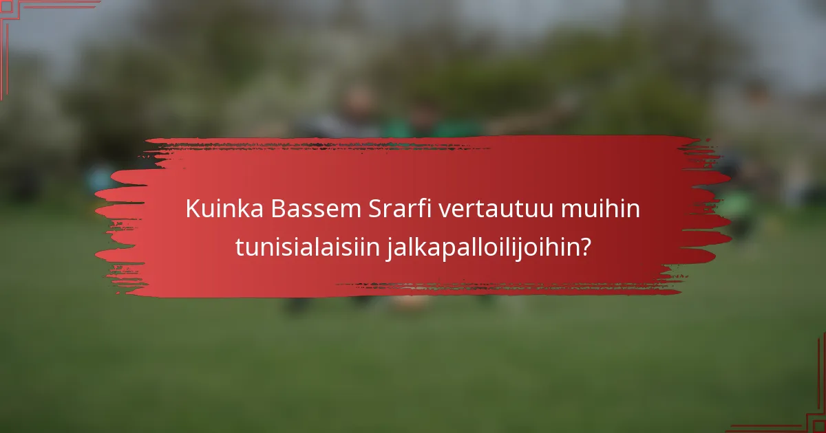 Kuinka Bassem Srarfi vertautuu muihin tunisialaisiin jalkapalloilijoihin?