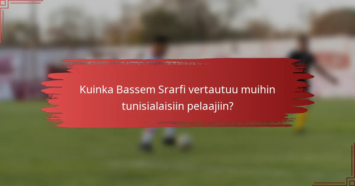 Kuinka Bassem Srarfi vertautuu muihin tunisialaisiin pelaajiin?