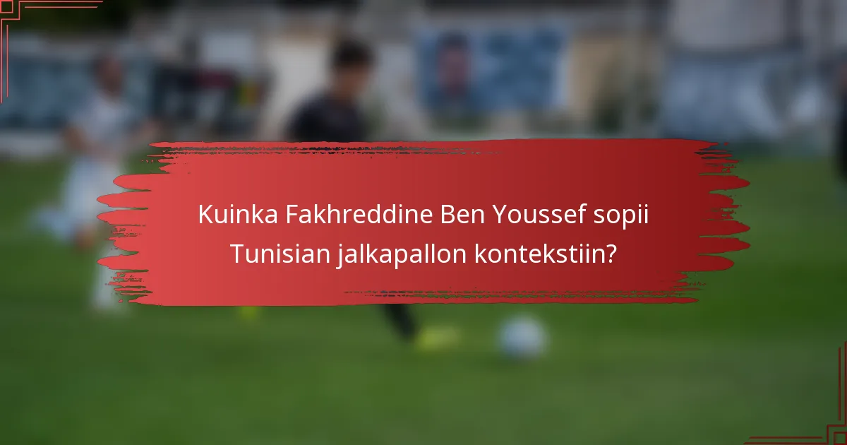 Kuinka Fakhreddine Ben Youssef sopii Tunisian jalkapallon kontekstiin?