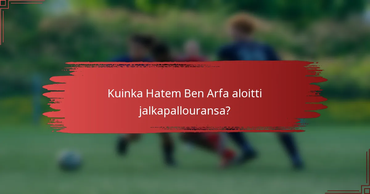 Kuinka Hatem Ben Arfa aloitti jalkapallouransa?