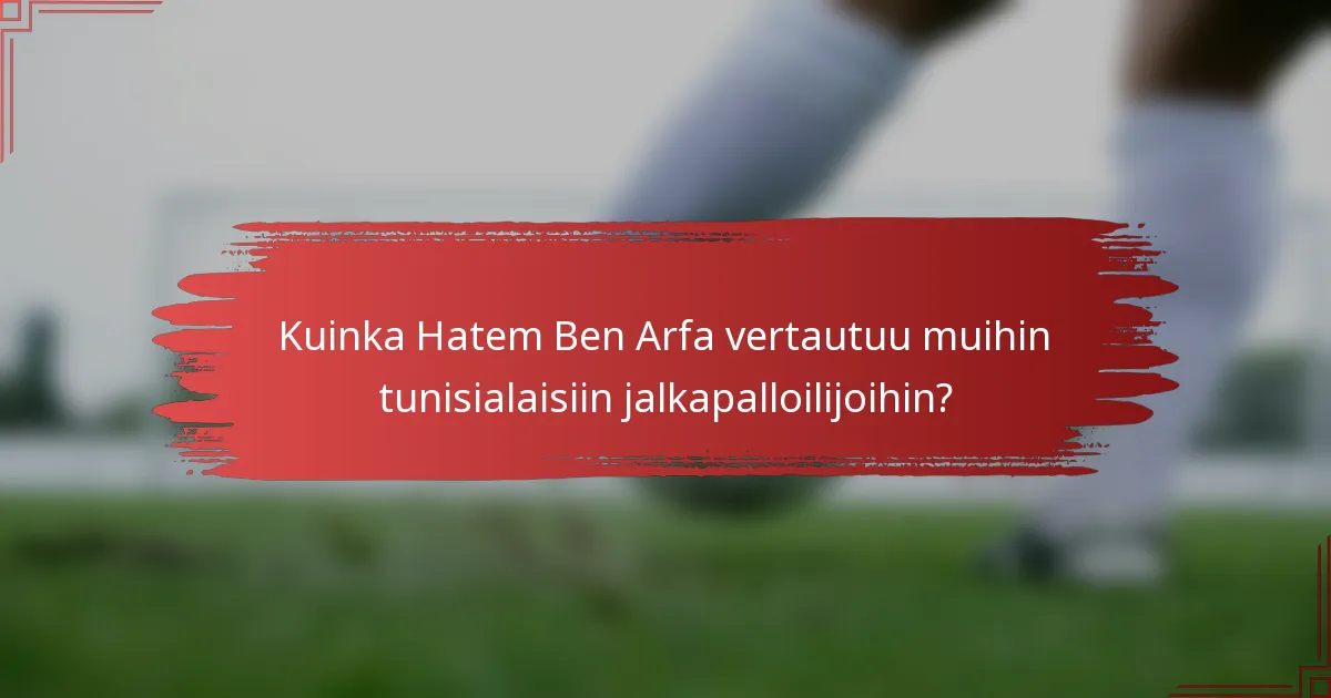 Kuinka Hatem Ben Arfa vertautuu muihin tunisialaisiin jalkapalloilijoihin?