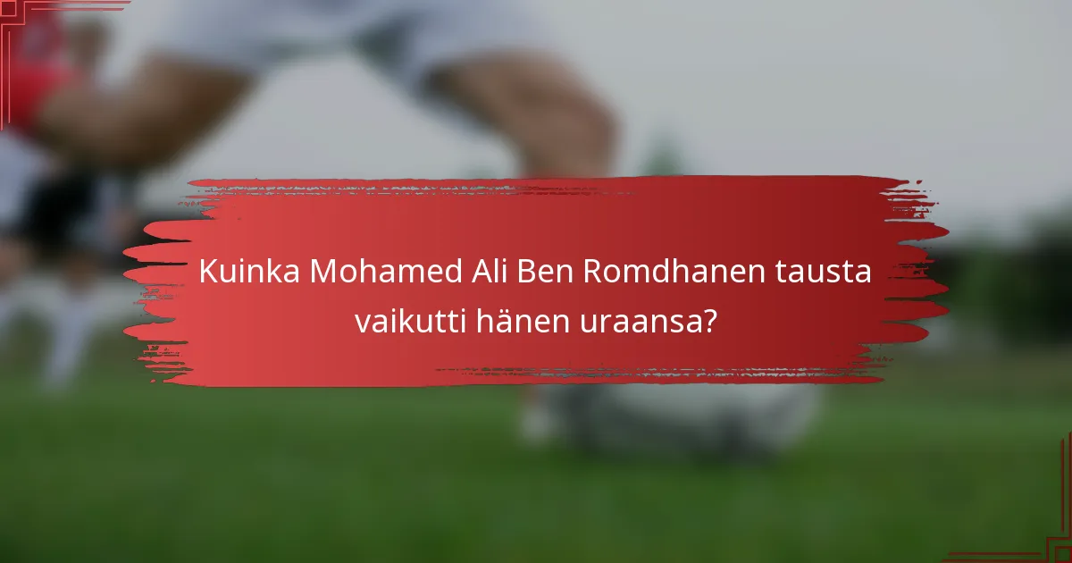 Kuinka Mohamed Ali Ben Romdhanen tausta vaikutti hänen uraansa?