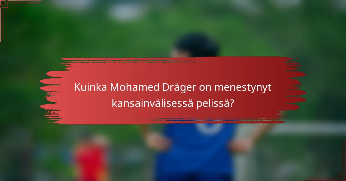 Kuinka Mohamed Dräger on menestynyt kansainvälisessä pelissä?