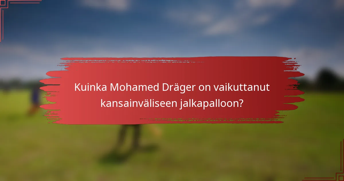 Kuinka Mohamed Dräger on vaikuttanut kansainväliseen jalkapalloon?