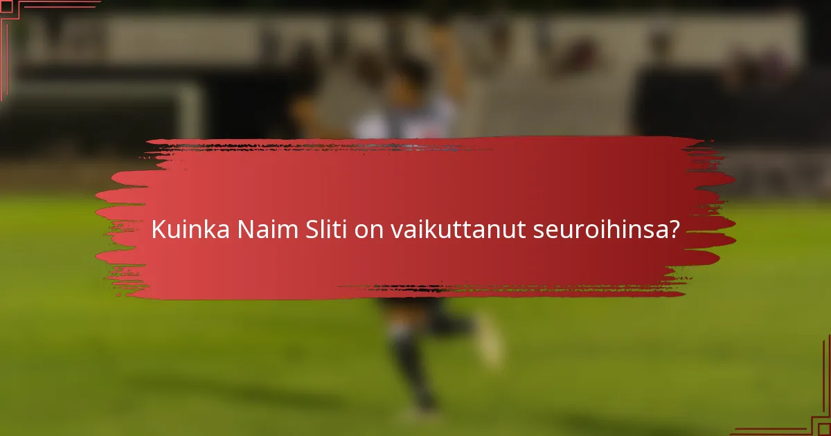 Kuinka Naim Sliti on vaikuttanut seuroihinsa?