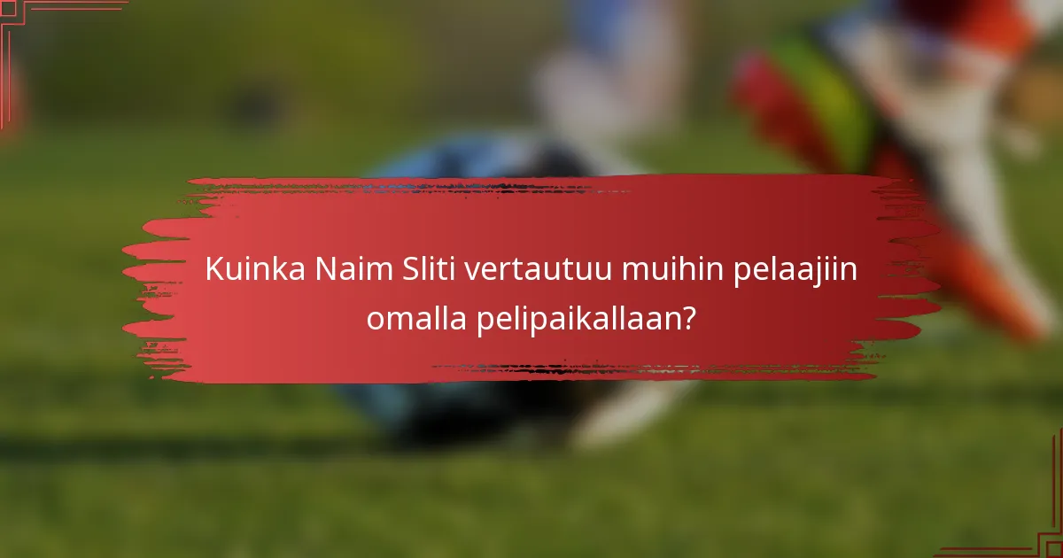 Kuinka Naim Sliti vertautuu muihin pelaajiin omalla pelipaikallaan?