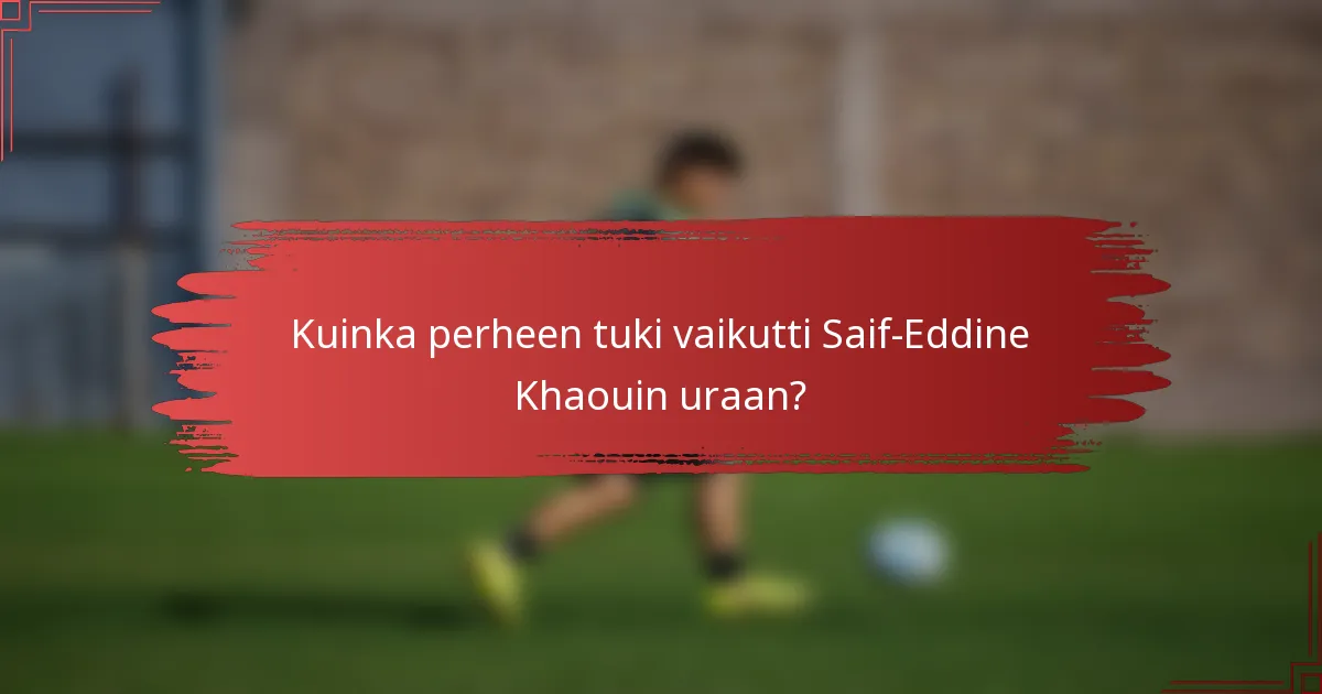 Kuinka perheen tuki vaikutti Saif-Eddine Khaouin uraan?