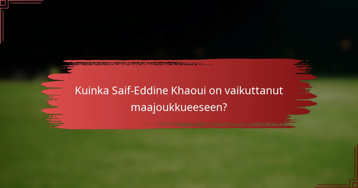 Kuinka Saif-Eddine Khaoui on vaikuttanut maajoukkueeseen?