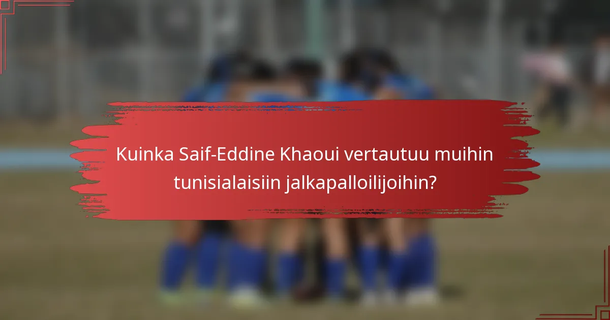 Kuinka Saif-Eddine Khaoui vertautuu muihin tunisialaisiin jalkapalloilijoihin?
