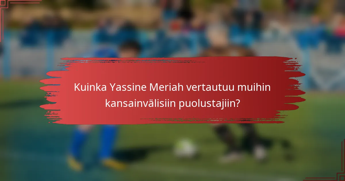 Kuinka Yassine Meriah vertautuu muihin kansainvälisiin puolustajiin?