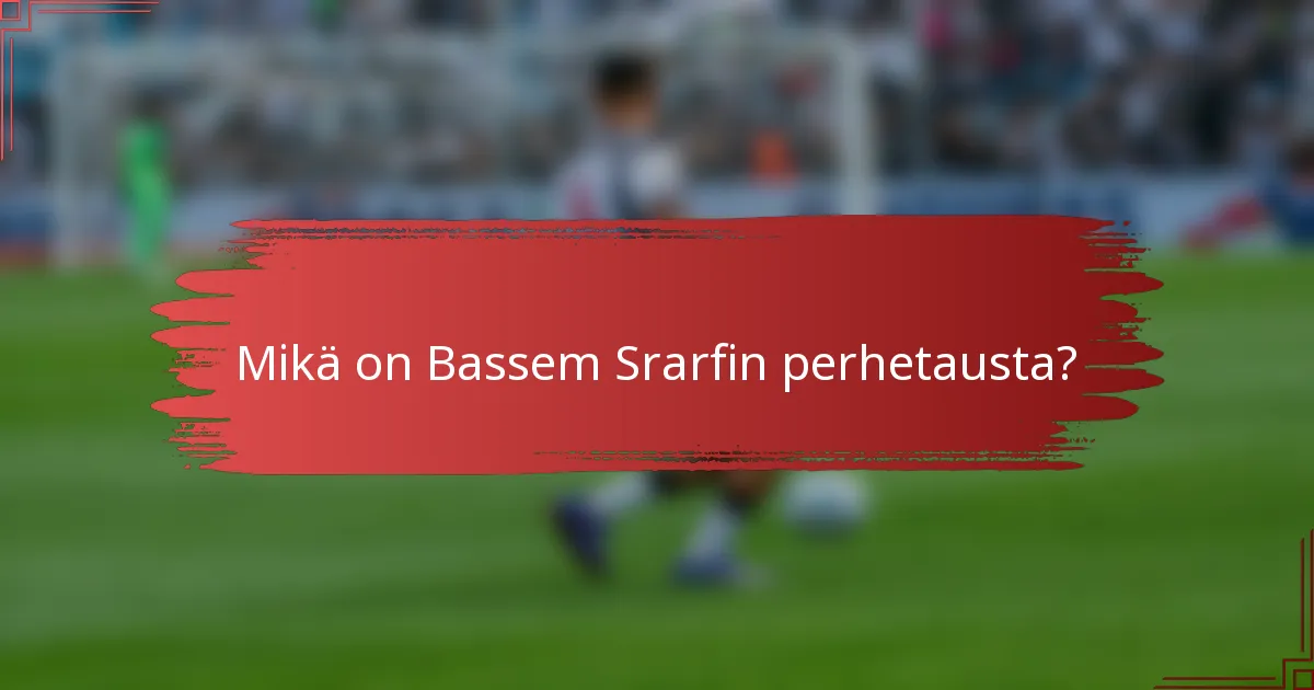 Mikä on Bassem Srarfin perhetausta?