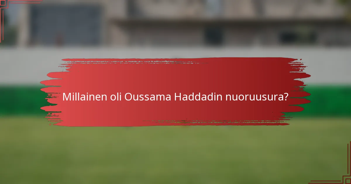 Millainen oli Oussama Haddadin nuoruusura?
