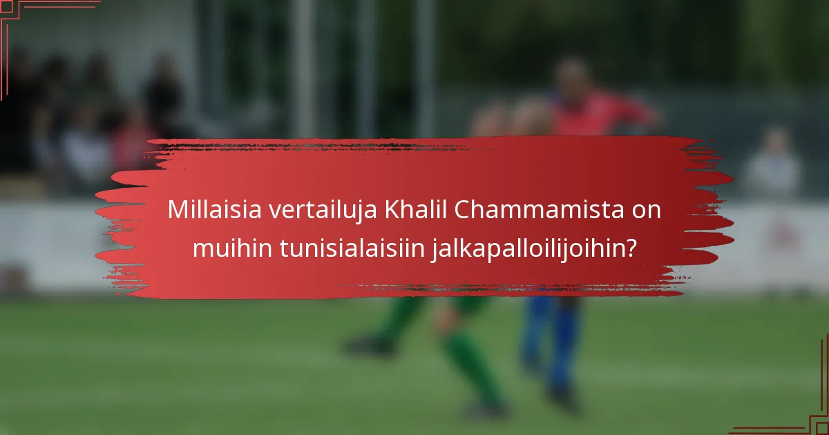 Millaisia vertailuja Khalil Chammamista on muihin tunisialaisiin jalkapalloilijoihin?
