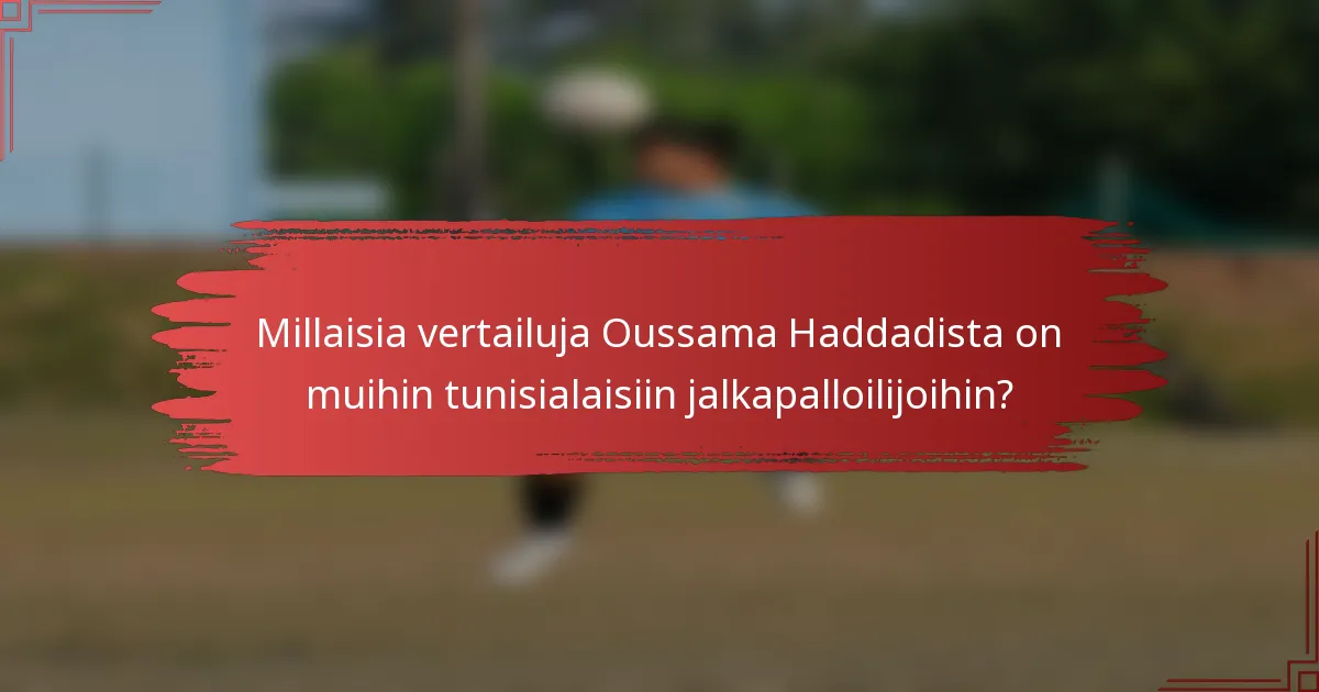 Millaisia vertailuja Oussama Haddadista on muihin tunisialaisiin jalkapalloilijoihin?