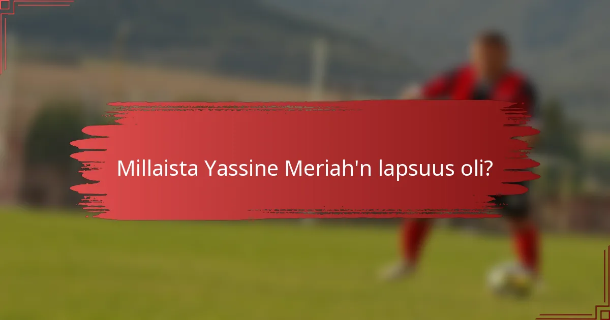 Millaista Yassine Meriah'n lapsuus oli?