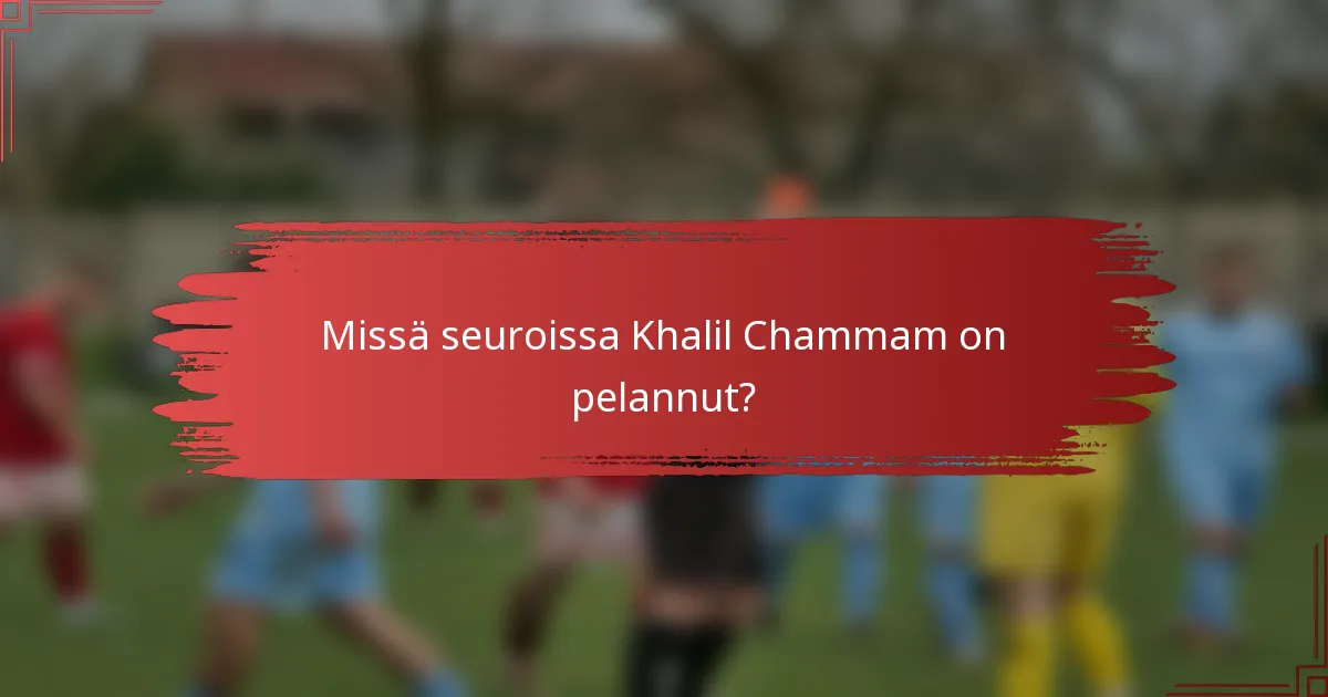 Missä seuroissa Khalil Chammam on pelannut?