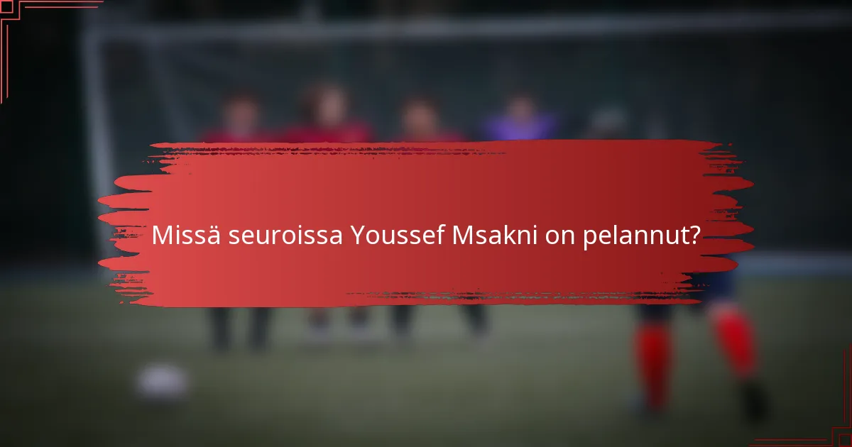 Missä seuroissa Youssef Msakni on pelannut?