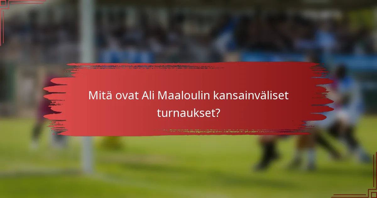 Mitä ovat Ali Maaloulin kansainväliset turnaukset?