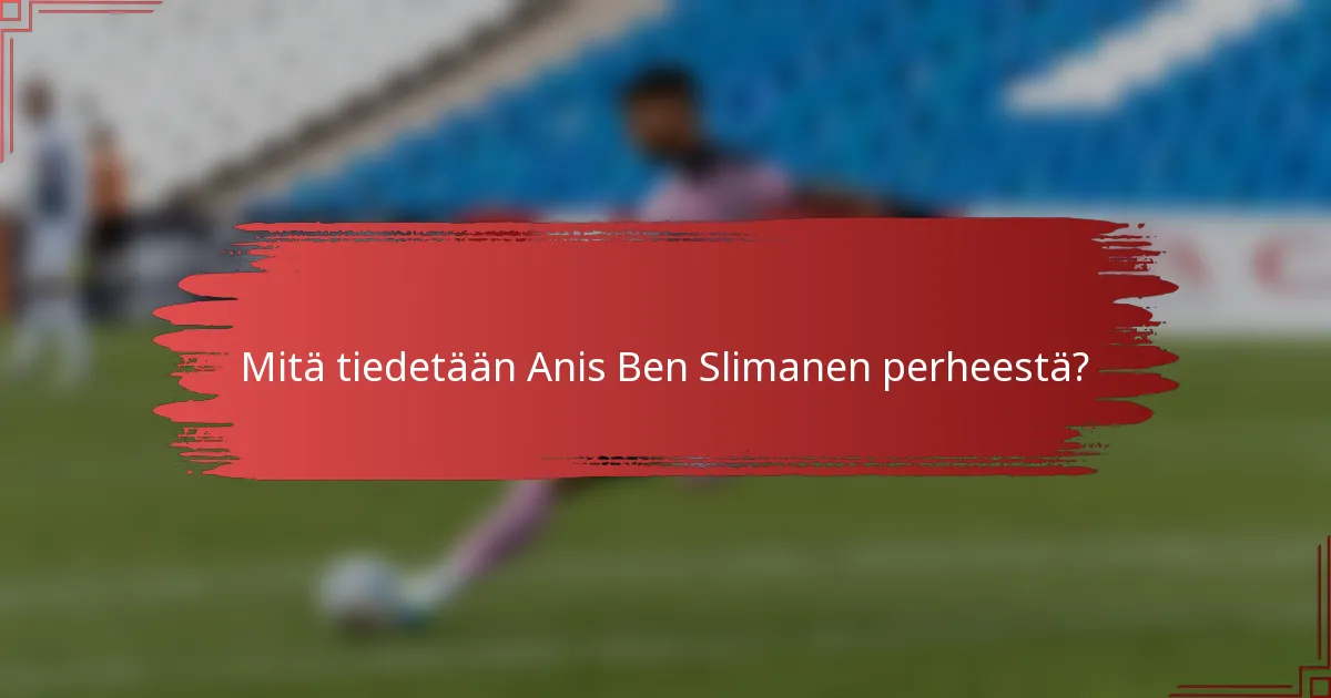 Mitä tiedetään Anis Ben Slimanen perheestä?