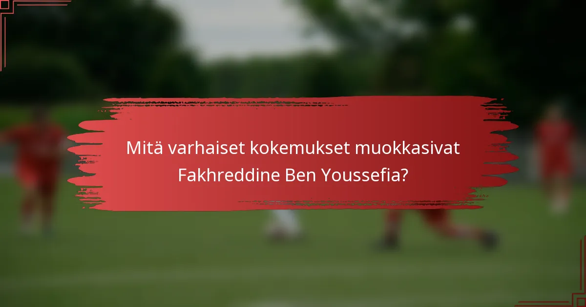 Mitä varhaiset kokemukset muokkasivat Fakhreddine Ben Youssefia?