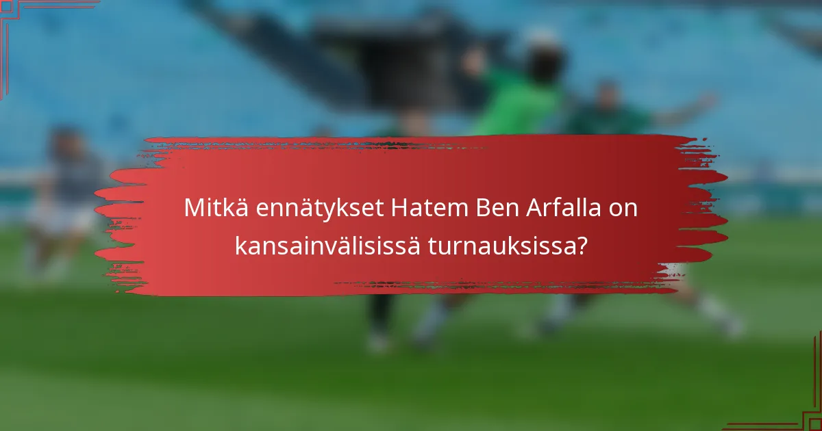 Mitkä ennätykset Hatem Ben Arfalla on kansainvälisissä turnauksissa?