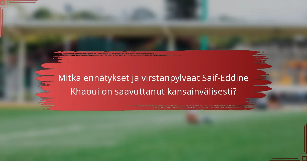 Mitkä ennätykset ja virstanpylväät Saif-Eddine Khaoui on saavuttanut kansainvälisesti?