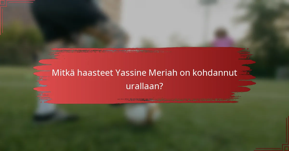 Mitkä haasteet Yassine Meriah on kohdannut urallaan?