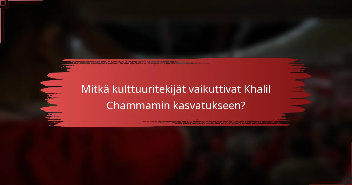 Mitkä kulttuuritekijät vaikuttivat Khalil Chammamin kasvatukseen?