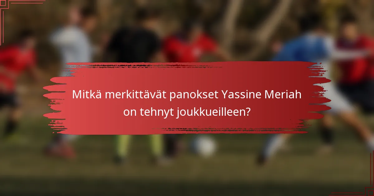 Mitkä merkittävät panokset Yassine Meriah on tehnyt joukkueilleen?