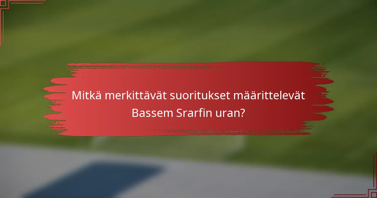 Mitkä merkittävät suoritukset määrittelevät Bassem Srarfin uran?