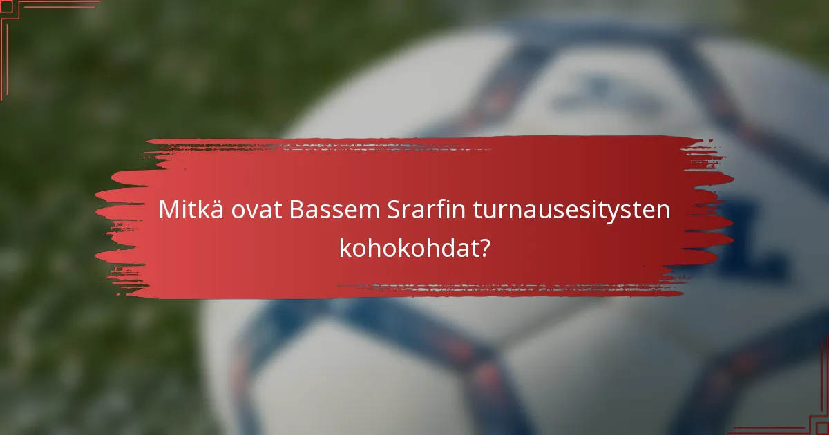 Mitkä ovat Bassem Srarfin turnausesitysten kohokohdat?