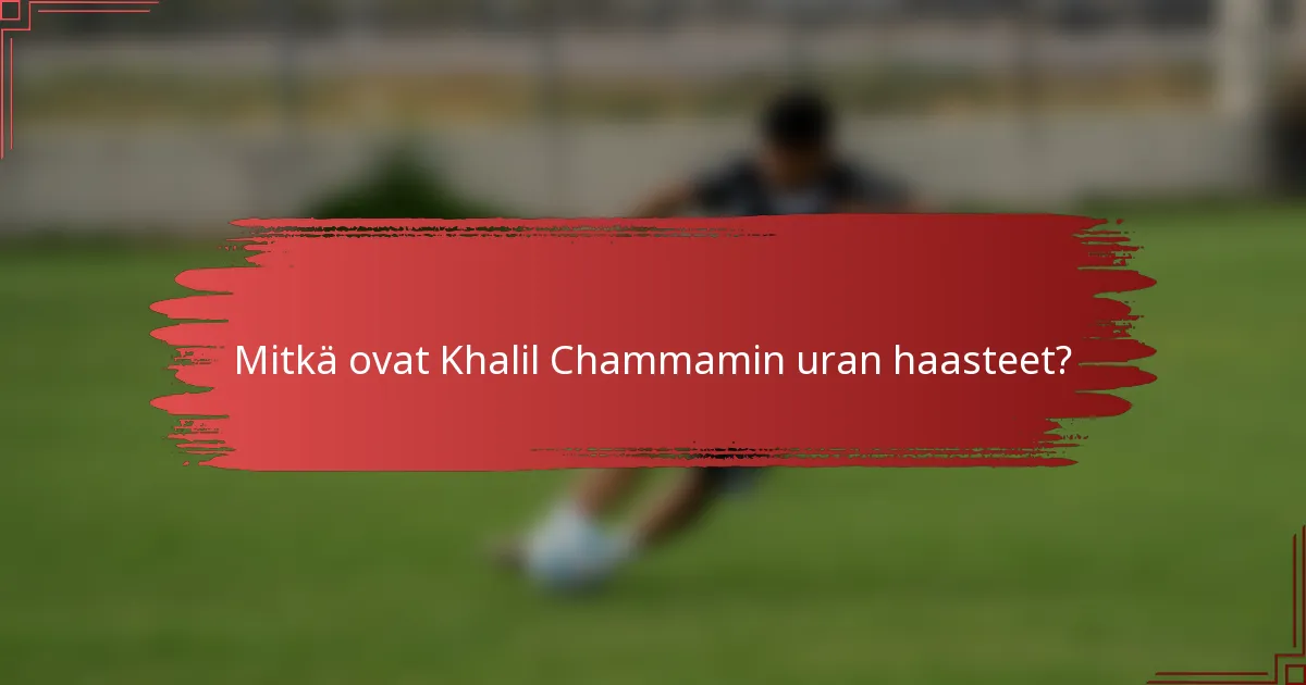 Mitkä ovat Khalil Chammamin uran haasteet?