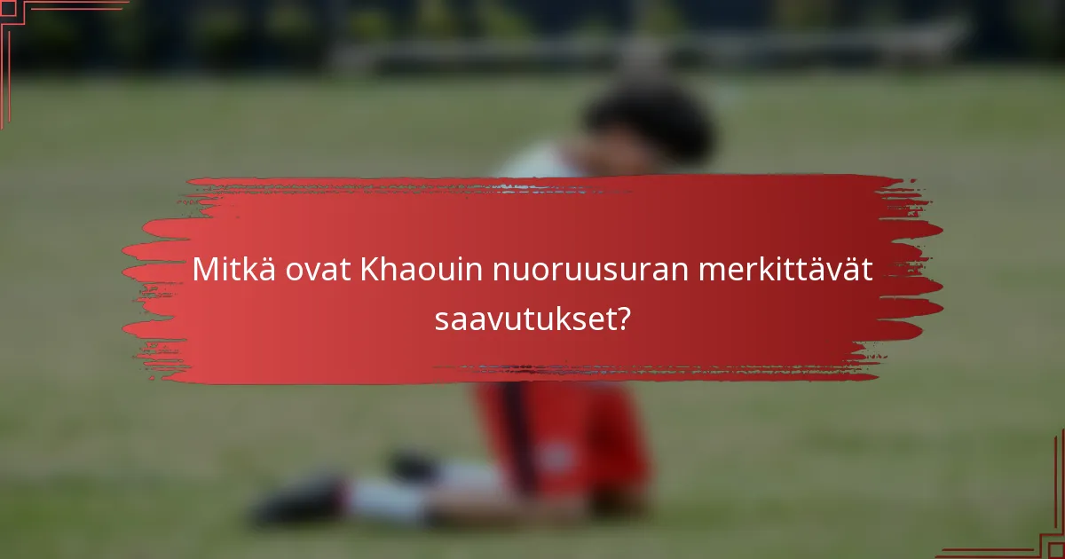 Mitkä ovat Khaouin nuoruusuran merkittävät saavutukset?