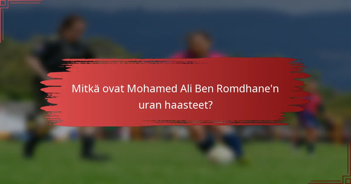 Mitkä ovat Mohamed Ali Ben Romdhane'n uran haasteet?