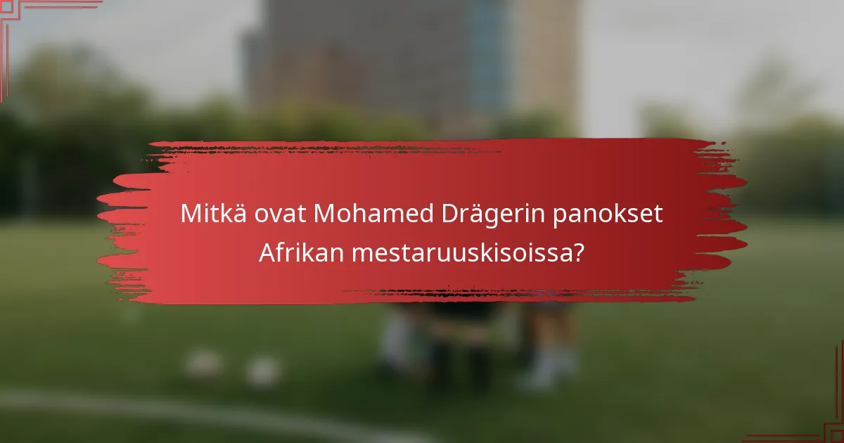 Mitkä ovat Mohamed Drägerin panokset Afrikan mestaruuskisoissa?