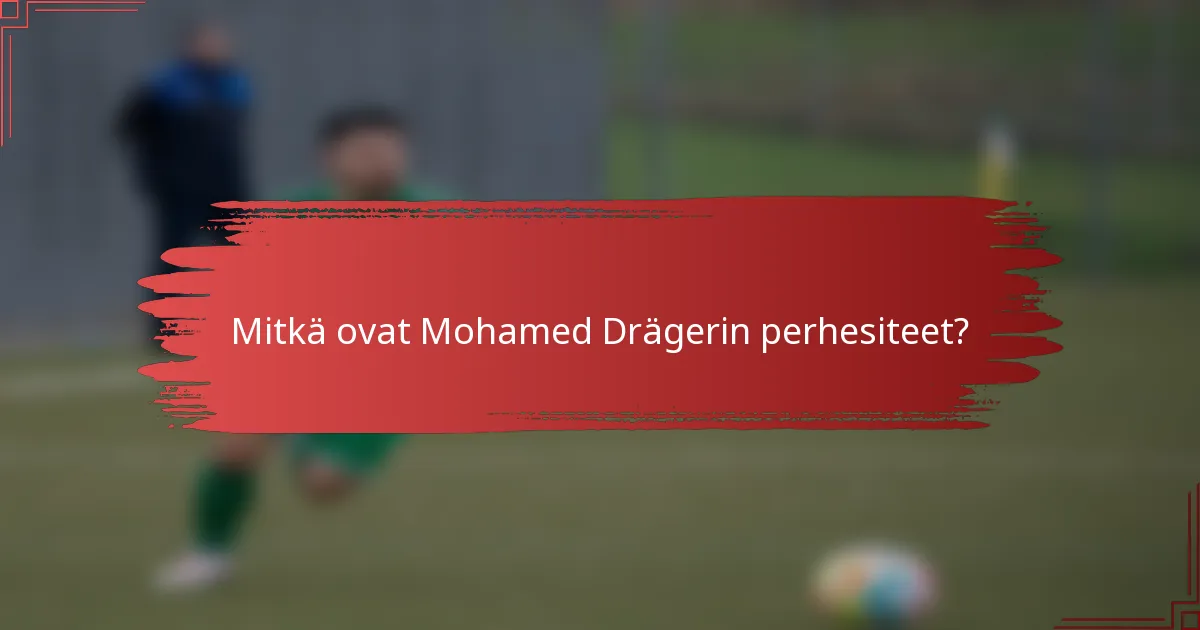 Mitkä ovat Mohamed Drägerin perhesiteet?