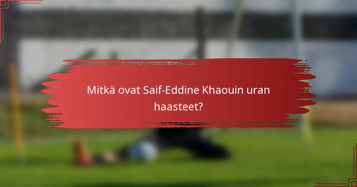 Mitkä ovat Saif-Eddine Khaouin uran haasteet?