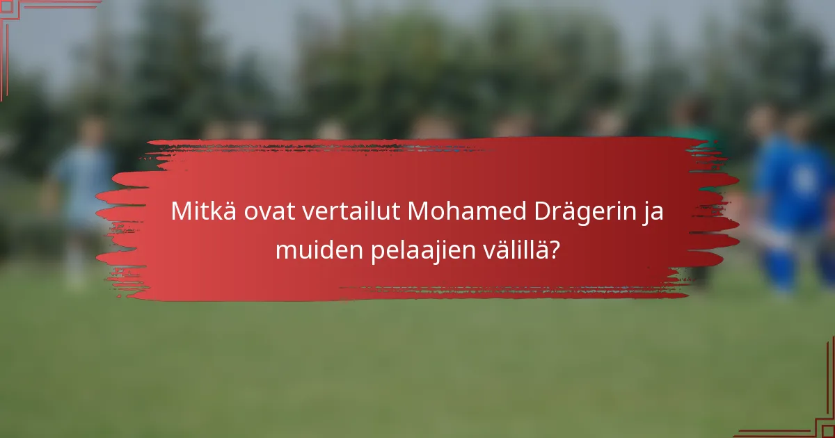 Mitkä ovat vertailut Mohamed Drägerin ja muiden pelaajien välillä?