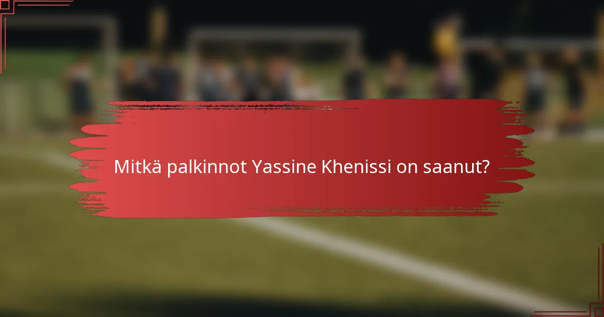 Mitkä palkinnot Yassine Khenissi on saanut?
