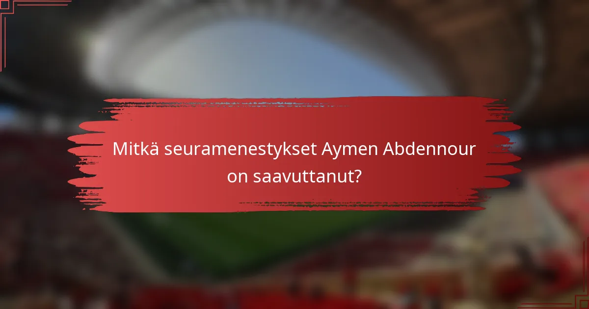 Mitkä seuramenestykset Aymen Abdennour on saavuttanut?