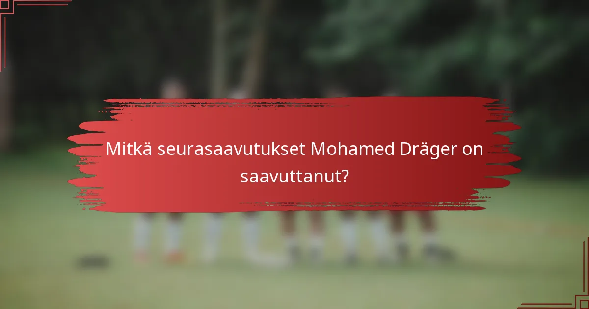 Mitkä seurasaavutukset Mohamed Dräger on saavuttanut?