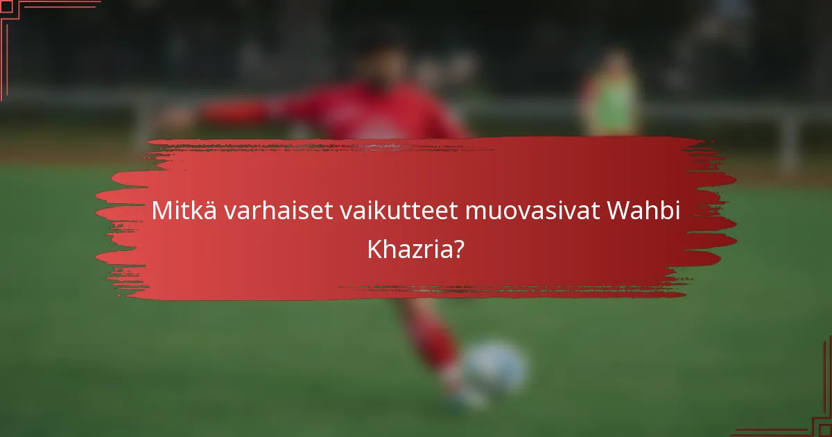 Mitkä varhaiset vaikutteet muovasivat Wahbi Khazria?